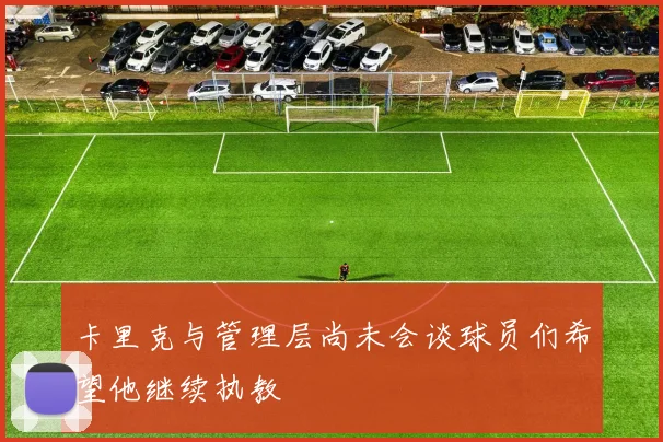卡里克与管理层尚未会谈球员们希望他继续执教