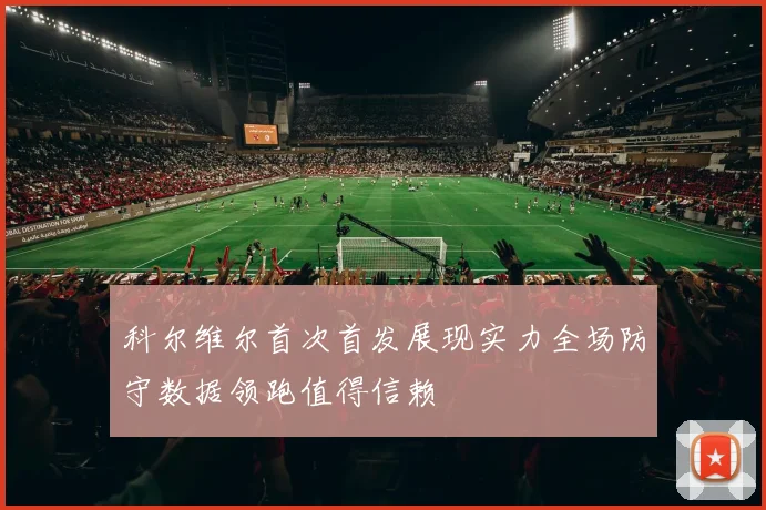 科尔维尔首次首发展现实力全场防守数据领跑值得信赖