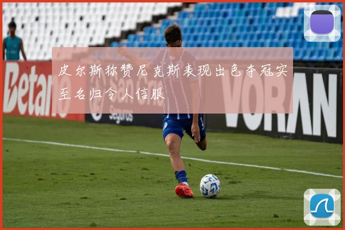 皮尔斯称赞尼克斯表现出色夺冠实至名归令人信服