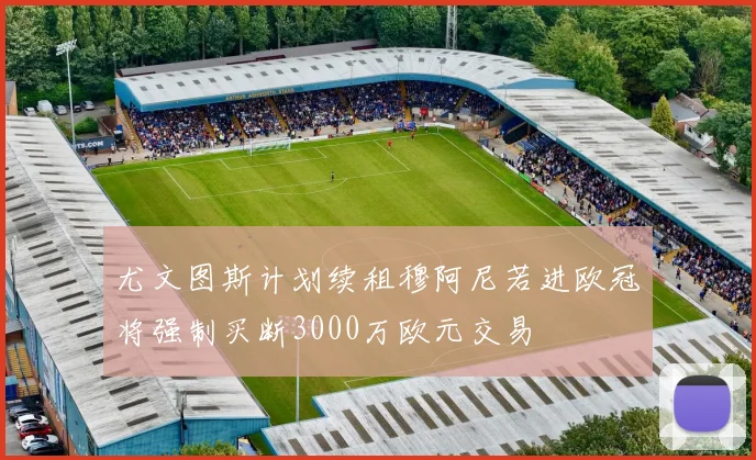 尤文图斯计划续租穆阿尼若进欧冠将强制买断3000万欧元交易
